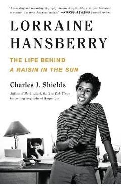 Lorraine Hansberry: The Life Behind a Raisin in the Sun - Charles J. Shields