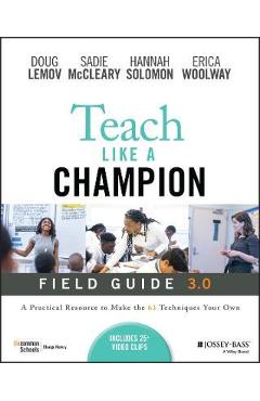 Teach Like a Champion Field Guide 3.0: A Practical Resource to Make the 63 Techniques Your Own - Doug Lemov