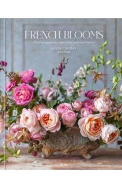 French Blooms: Floral Arrangements Inspired by Paris and Beyond - Sandra Sigman Of Les Fleurs