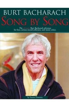 Burt Bacharach: Song by Song: The Ultimate Burt Bacharach Reference for Fans, Serious Record Collectors, and Music Critics. - Serene Dominic