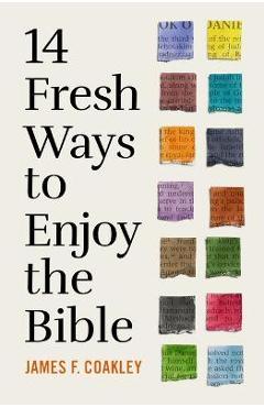 14 Fresh Ways to Enjoy the Bible - James F. Coakley
