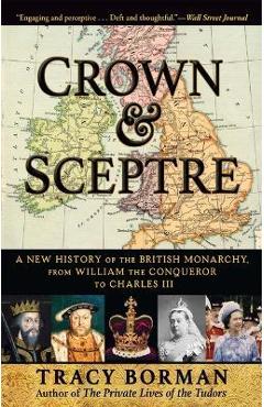 Crown & Sceptre: A New History of the British Monarchy, from William the Conqueror to Charles III - Tracy Borman