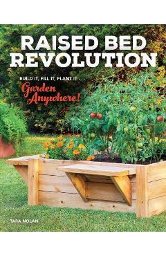 Raised Bed Revolution: Build It, Fill It, Plant It ... Garden Anywhere! - Tara Nolan