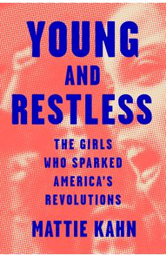 Young and restless: the girls who sparked america's revolutions - mattie kahn