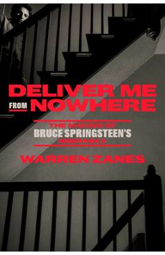 Deliver Me from Nowhere: The Making of Bruce Springsteen\'s Nebraska - Warren Zanes