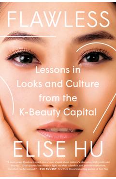 Flawless: Lessons in Looks and Culture from the K-Beauty Capital - Elise Hu