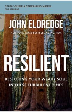 Resilient Bible Study Guide Plus Streaming Video: Restoring Your Weary Soul in These Turbulent Times - John Eldredge