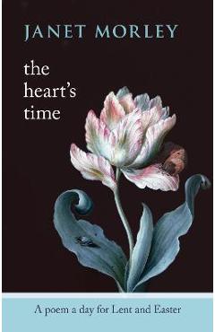 The Heart\'s Time: A Poem a Day for Lent and Easter - Janet Morley