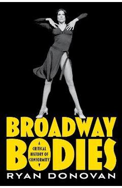Broadway Bodies: A Critical History of Conformity - Ryan Donovan
