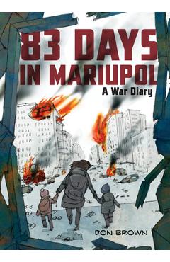 83 Days in Mariupol: A War Diary - Don Brown