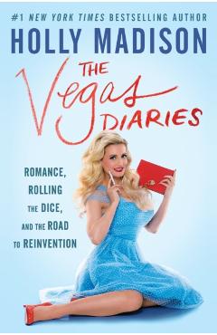 The Vegas Diaries: Romance, Rolling the Dice, and the Road to Reinvention - Holly Madison
