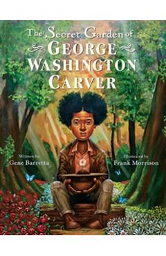 The Secret Garden of George Washington Carver - Gene Barretta