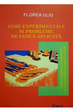 Teme experimentale si probleme de fizica aplicata – Florea Uliu aplicata. poza bestsellers.ro