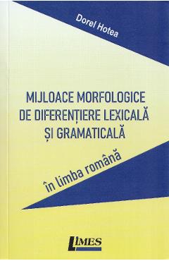 Mijloace morfologice de diferentiere lexicala si gramaticala in limba romana - dorel hotea