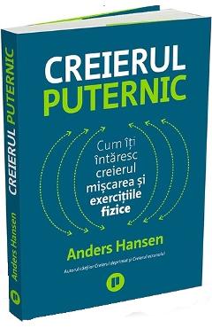 Creierul puternic. cum iti intaresc creierul miscarea si exercitiile fizice - anders hansen