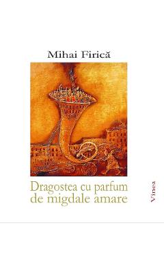 Dragostea cu parfum de migdale amare - Mihai Firica