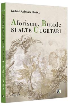 Aforisme, butade si alte cugetari - mihai adrian hotca