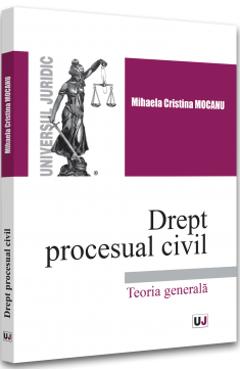 Drept procesual civil. Teoria generala – Mihaela Cristina Mocanu civil 2022