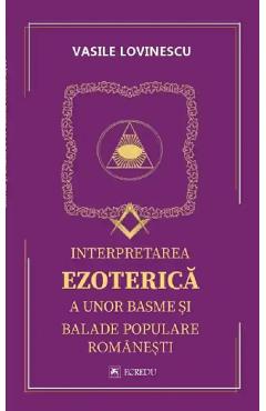 Interpretarea ezoterica a unor basme si balade populare romanesti - Vasile Lovinescu