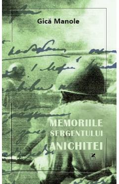 Memoriile sergentului Anichitei - Gica Manole