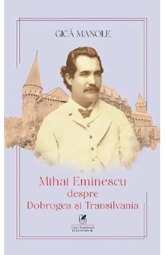 Mihai Eminescu despre Dobrogea si Transilvania - Gica Manole