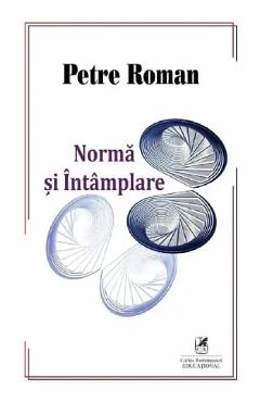Norma si intamplare – Petre Roman filosofie poza bestsellers.ro