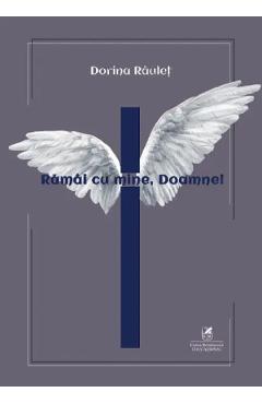 Ramai cu mine, Doamne! - Dorina Raulet - CARTEA ROMANEASCA EDUCATIONAL