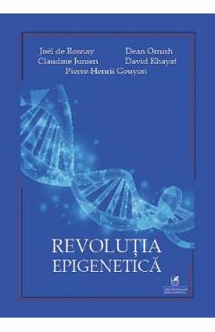 Revolutia epigenetica - joel de rosnay, dean ornish, Claudine Junien, david khayat, pierre-henrii gouyonh