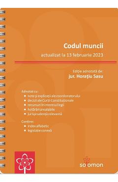 Codul muncii Act. 13 februarie 2023 Ed. Spiralata - Horatiu Sasu