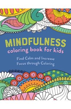 Mindfulness Coloring Book for Kids: Find Calm and Increase Focus Through Coloring - Rockridge Press