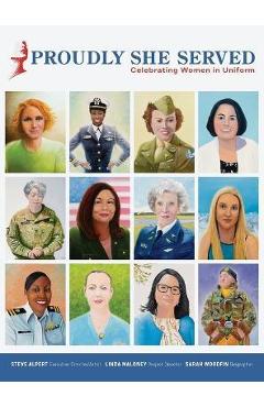 Proudly She Served: Celebrating Women in Uniform - Steve Alpert