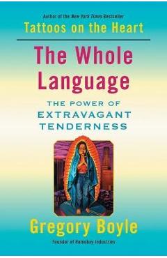 The Whole Language: The Power of Extravagant Tenderness - Gregory Boyle