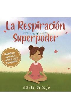 La Respiración es mi Superpoder: Mindfulness para niños, aprende paz y tranquilidad - Alicia Ortego