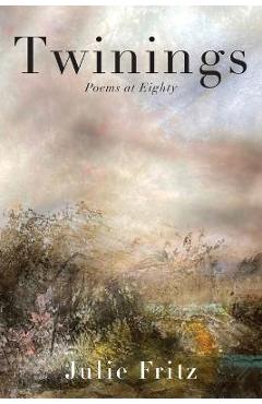 Twinings: Poems at Eighty - Julie Fritz