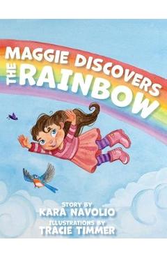 Maggie Discovers the Rainbow - Kara Navolio