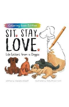 Sit. Stay. Love.: Life Lessons from a Doggie, Coloring Book Edition - Chalaine Kilduff