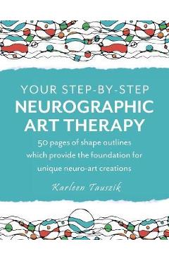 Your Step-by-Step Neurographic Art Therapy: 50 pages of shape outlines which provide the foundation for unique neuro art creations - Karleen Tauszik