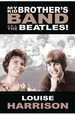 My kid brother's band: a.k.a. the beatles! - louise harrison