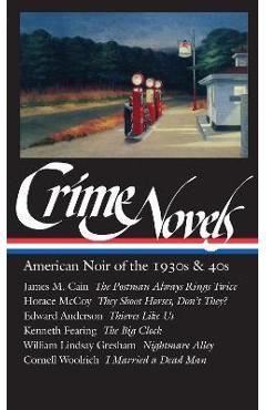 Crime Novels: American Noir of the 1930s & 40s (Loa #94): The Postman Always Rings Twice / They Shoot Horses, Don\'t They? / Thieves Like Us / The Big - Robert Polito