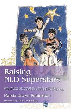 Raising NLD Superstars: What Families with Nonverbal Learning Disorders Need to Know about Nurturing Confident, Competent Kids - Pamela Tanguay