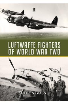 Luftwaffe Fighters of World War II - Chris Goss