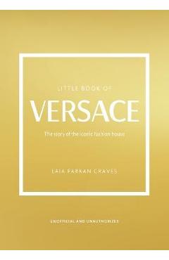 The Little Book of Versace: The Story of the Iconic Fashion House - Laia Farran Graves