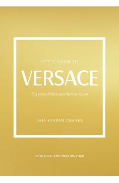 The Little Book of Versace: The Story of the Iconic Fashion House - Laia Farran Graves