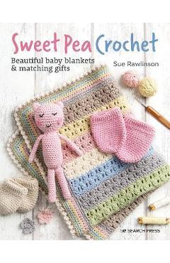 Sweet Pea Crochet: 20 Beautiful Baby Blankets & Matching Gifts - Sue Rawlinson