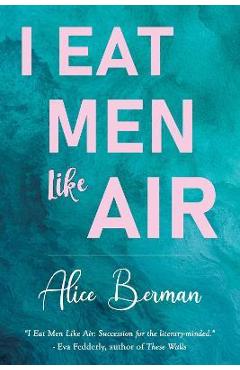 I Eat Men Like Air - Alice Berman