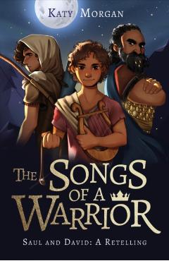 The Songs of a Warrior: Saul and David: A Retelling - Katy Morgan