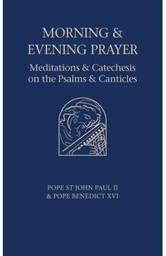 Morning and Evening Prayer: Meditations and Catechesis on Psalms and Canticles - Pope Benedict Xvi
