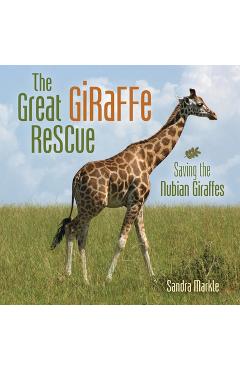 The Great Giraffe Rescue: Saving the Nubian Giraffes - Sandra Markle