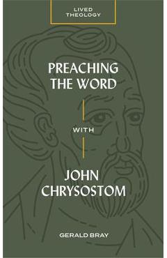 Preaching the Word with John Chrysostom - Gerald Bray
