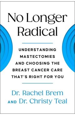 No Longer Radical: Understanding Mastectomies and Choosing the Breast Cancer Care That\'s Right for You - Rachel Brem